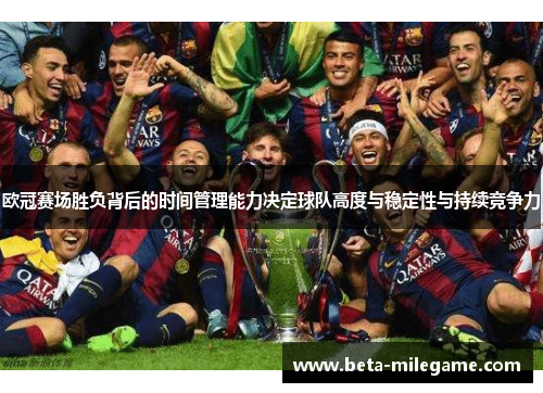 欧冠赛场胜负背后的时间管理能力决定球队高度与稳定性与持续竞争力