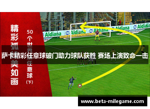 萨卡精彩任意球破门助力球队获胜 赛场上演致命一击