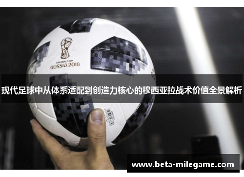 现代足球中从体系适配到创造力核心的穆西亚拉战术价值全景解析
