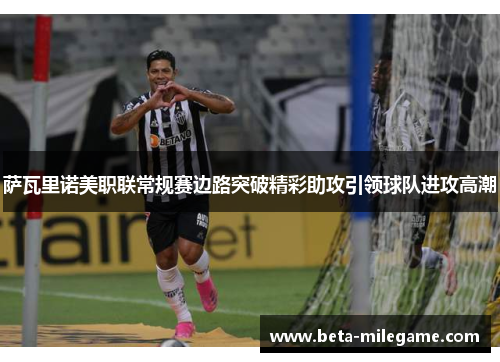 萨瓦里诺美职联常规赛边路突破精彩助攻引领球队进攻高潮