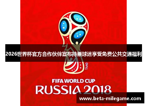 2026世界杯官方合作伙伴宣布持票球迷享受免费公共交通福利